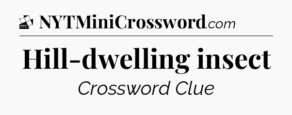 Hill-dwelling insect - Daily Themed Classic Crossword