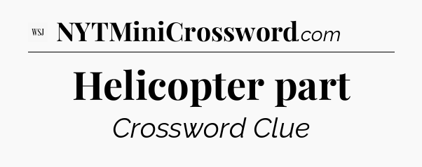 Helicopter part - WSJ Crossword