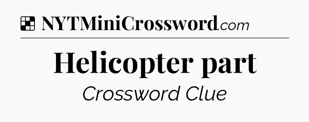 Solution: Helicopter part - NYT Crossword