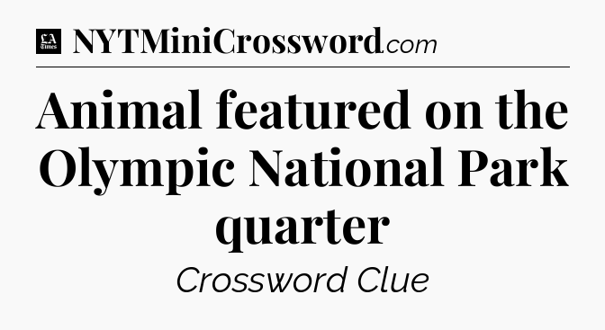 Animal featured on the Olympic National Park quarter - LA Times Crossword