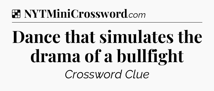Solution: Dance that simulates the drama of a bullfight - NYT Crossword