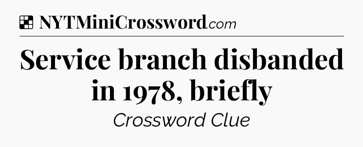 Solution: Service branch disbanded in 1978, briefly - NYT Crossword