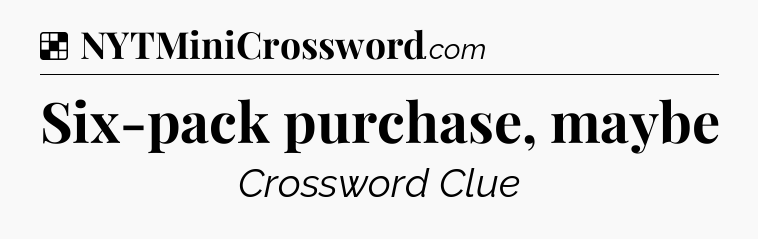 Solution: Six-pack purchase, maybe - NYT Crossword