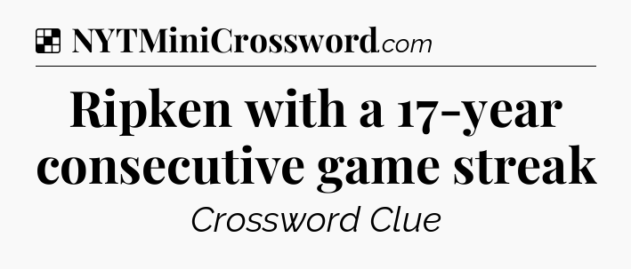 Solution: Ripken with a 17-year consecutive game streak - NYT Crossword