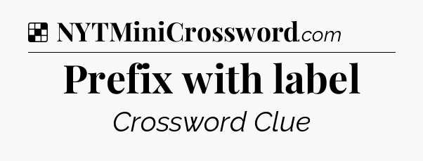 Solution: Prefix with label - NYT Crossword