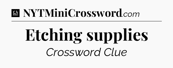 Etching supplies - LA Times Crossword