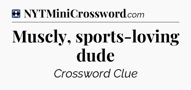 Solution: Muscly, sports-loving dude - NYT Mini Crossword