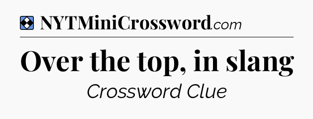 Solution: Over the top, in slang - NYT Mini Crossword
