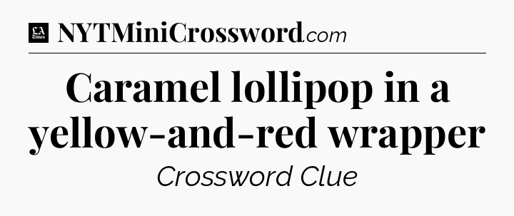 Caramel lollipop in a yellow-and-red wrapper - LA Times Crossword