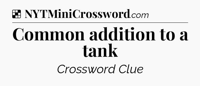 Solution: Common addition to a tank - NYT Crossword
