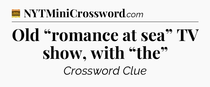 Old “romance at sea” TV show, with “the” - Eugene Sheffer Crossword