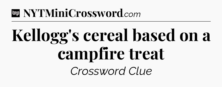 Kellogg's cereal based on a campfire treat Crossword Clue