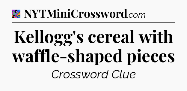 Kellogg's cereal with waffle-shaped pieces Crossword Clue