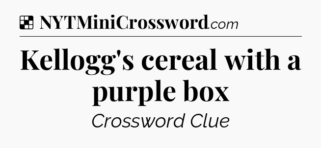 Solution: Kellogg's cereal with a purple box - NYT Crossword