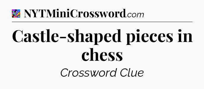 Castle-shaped pieces in chess Crossword Clue