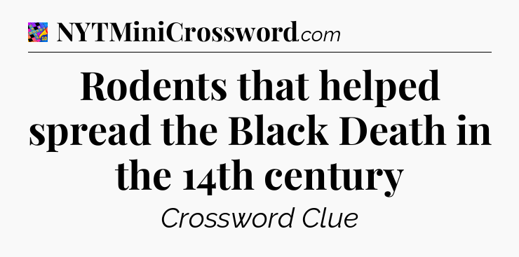 Rodents that helped spread the Black Death in the 14th century Crossword Clue