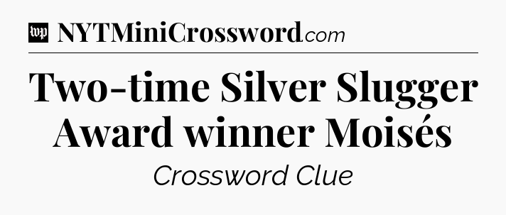 Two-time Silver Slugger Award winner Moisés Crossword Clue