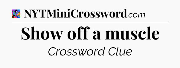 Show off a muscle Crossword Clue
