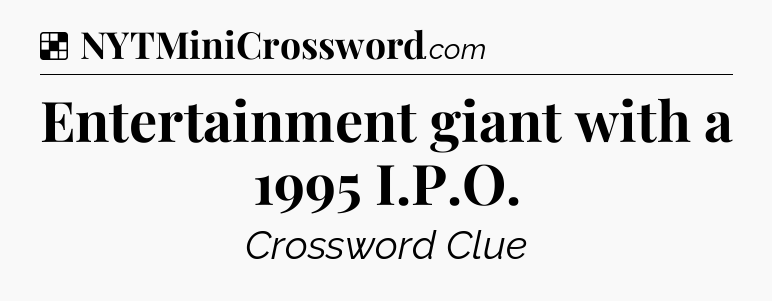 Solution: Entertainment giant with a 1995 I.P.O - NYT Crossword