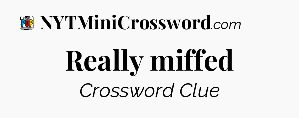 Really miffed Crossword Clue