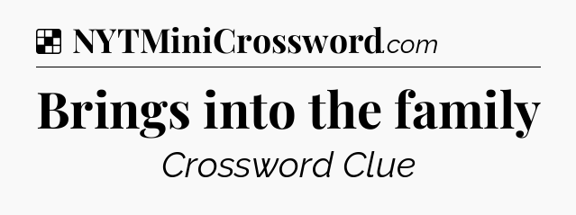 Brings into the family NYT Crossword