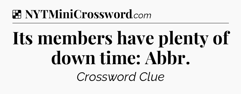 Solution: Its members have plenty of down time: Abbr - NYT Crossword