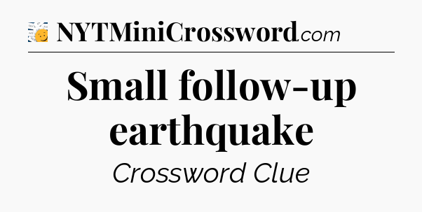 Small follow-up earthquake - 7 Little Words