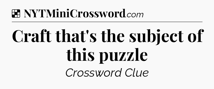 Solution: Craft that's the subject of this puzzle - NYT Crossword