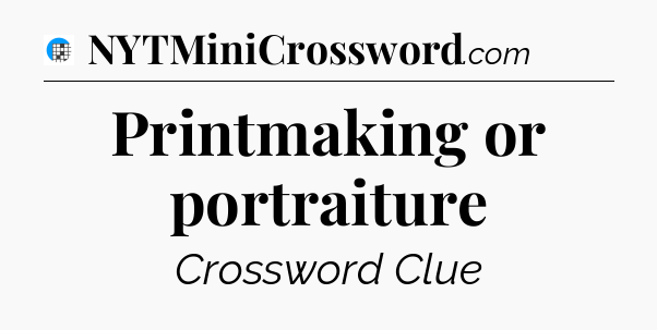 Printmaking or portraiture Crossword Clue