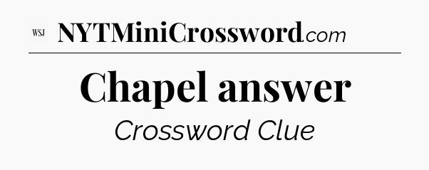 Chapel answer - WSJ Crossword