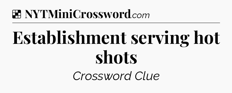 Solution: Establishment serving hot shots - NYT Crossword