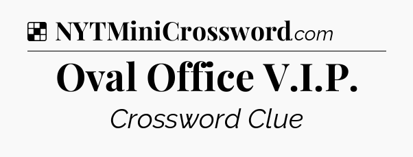 Solution: Oval Office V.I.P - NYT Crossword