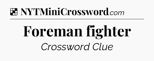 Solution: Foreman fighter - NYT Crossword