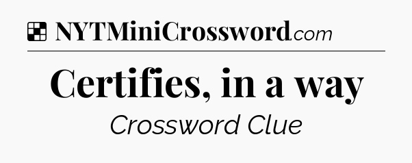 Solution: Certifies, in a way - NYT Crossword