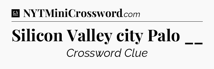 Silicon Valley city Palo __ - LA Times Crossword