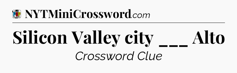 Silicon Valley city ___ Alto Crossword Clue