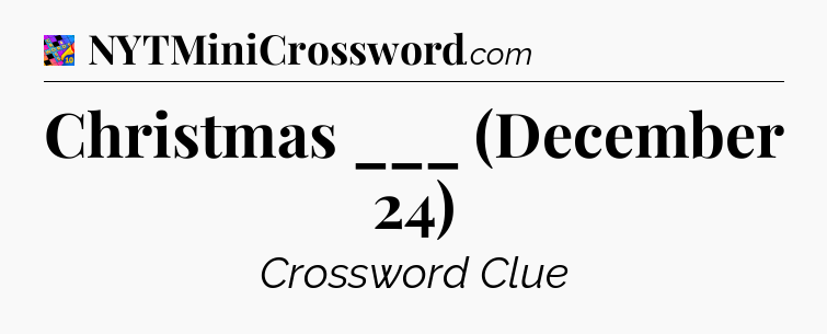 Christmas ___ (December 24) Crossword Clue