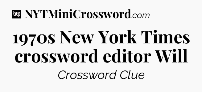 1970s New York Times crossword editor Will Crossword Clue
