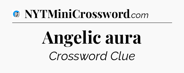 Angelic aura Crossword Clue