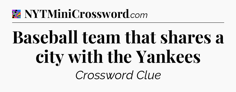 Baseball team that shares a city with the Yankees Crossword Clue