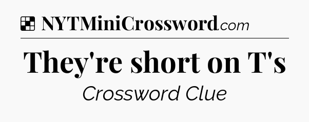 Solution: They're short on T's - NYT Crossword