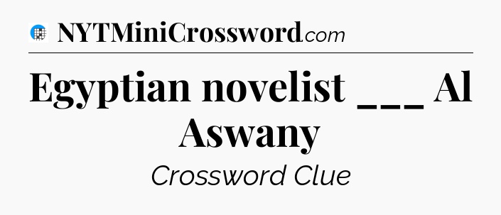 Egyptian novelist ___ Al Aswany Crossword Clue