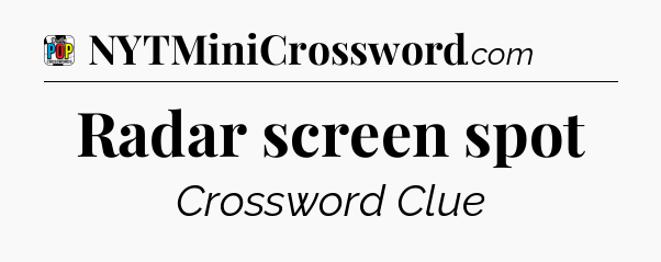 Radar screen spot Crossword Clue