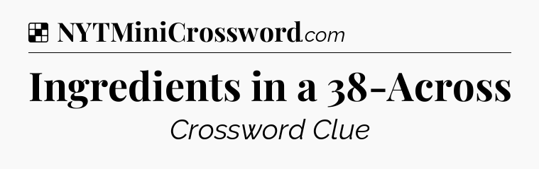 Solution: Ingredients in a 38-Across - NYT Crossword
