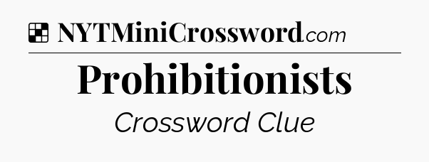 Solution: Prohibitionists - NYT Crossword