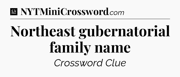 Northeast gubernatorial family name - LA Times Crossword
