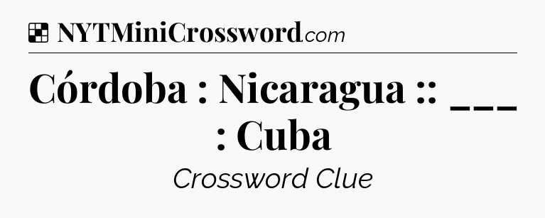 Solution: Córdoba : Nicaragua :: ___ : Cuba - NYT Crossword
