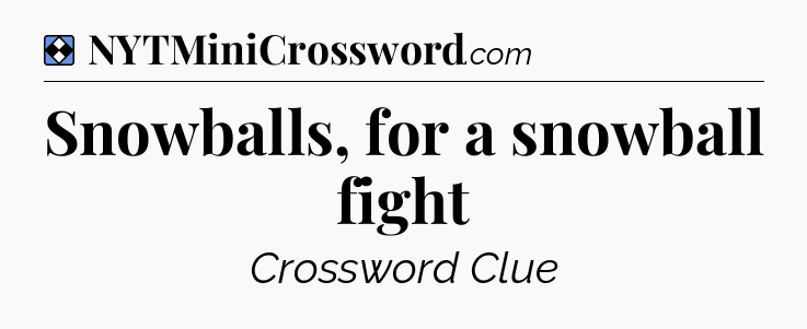 Solution: Snowballs, for a snowball fight - NYT Mini Crossword