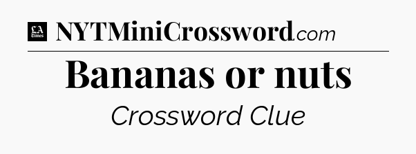 Bananas or nuts - LA Times Crossword