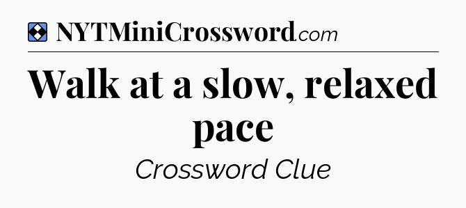 Solution: Walk at a slow, relaxed pace - NYT Mini Crossword